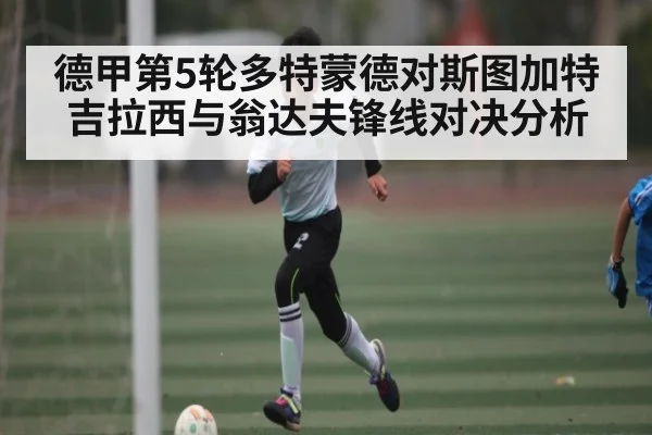 德甲第5轮多特蒙德对斯图加特吉拉西与翁达夫锋线对决分析 - KAIYUN SPORTS